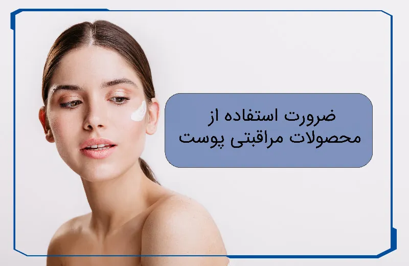 ضرورت استفاده از محصولات مراقبتی پوست
